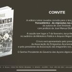 LANÇAMENTO DO LIVRO “TRANSATLÂNTICO – AS MIGRAÇÕES AÇORIANAS” – SÃO MIGUEL